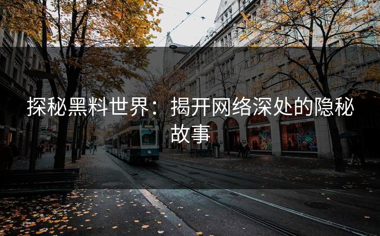 探秘黑料世界：揭开网络深处的隐秘故事